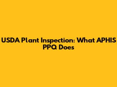 USDA Plant Inspection: What APHIS PPQ Does