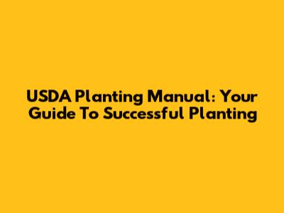 USDA Planting Manual: Your Guide To Successful Planting