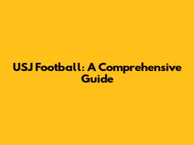 USJ Football: A Comprehensive Guide
