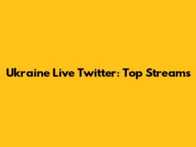 Ukraine Live Twitter: Top Streams