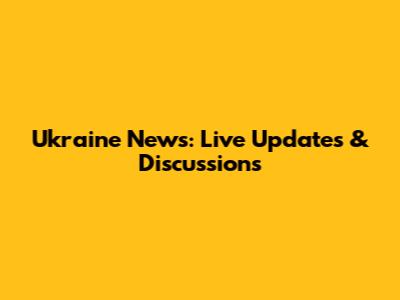 Ukraine News: Live Updates & Discussions