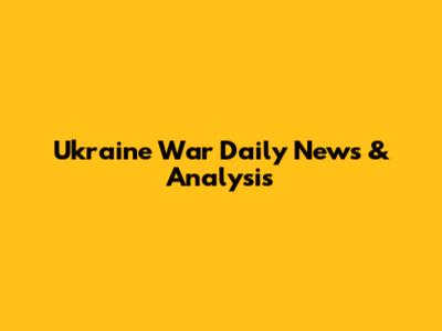 Ukraine War Daily News & Analysis