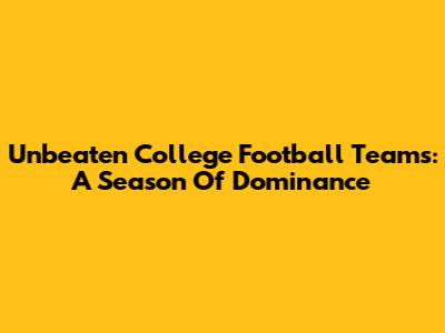Unbeaten College Football Teams: A Season Of Dominance