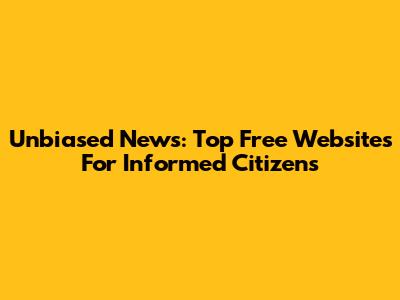 Unbiased News: Top Free Websites For Informed Citizens