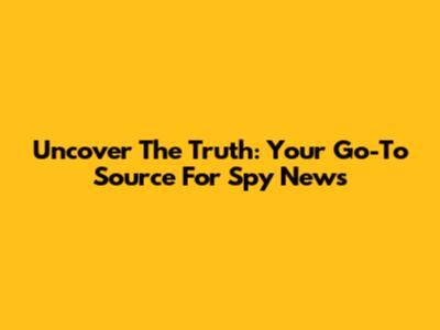 Uncover The Truth: Your Go-To Source For Spy News