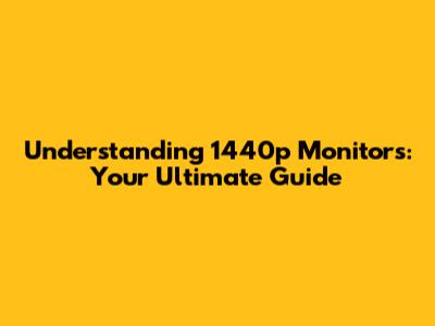 Understanding 1440p Monitors: Your Ultimate Guide