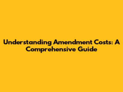 Understanding Amendment Costs: A Comprehensive Guide