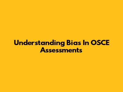 Understanding Bias In OSCE Assessments