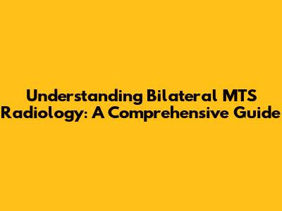 Understanding Bilateral MTS Radiology: A Comprehensive Guide