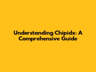 Understanding Chipidx: A Comprehensive Guide