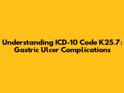 Understanding ICD-10 Code K25.7: Gastric Ulcer Complications