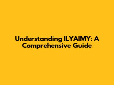Understanding ILYAIMY: A Comprehensive Guide