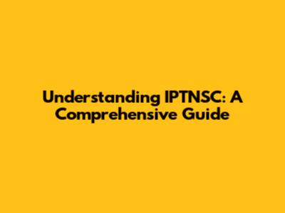 Understanding IPTNSC: A Comprehensive Guide