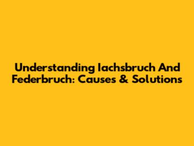 Understanding Iachsbruch And Federbruch: Causes & Solutions