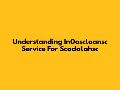 Understanding In0oscloansc Service For Scadalahsc