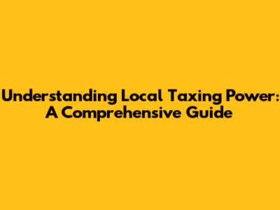 Understanding Local Taxing Power: A Comprehensive Guide