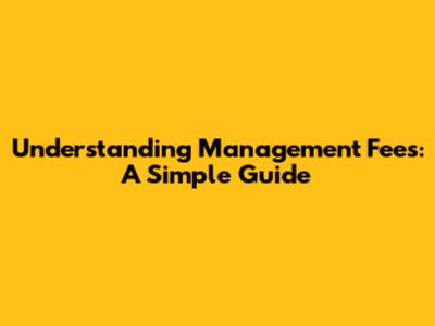 Understanding Management Fees: A Simple Guide