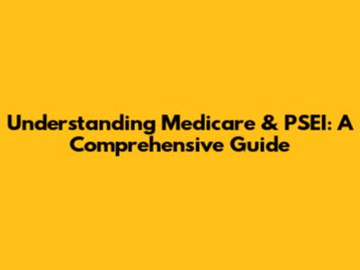 Understanding Medicare & PSEI: A Comprehensive Guide