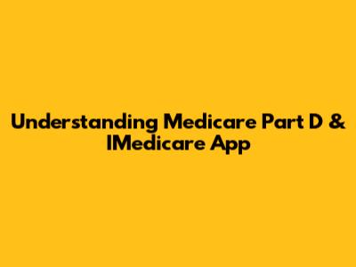 Understanding Medicare Part D & IMedicare App