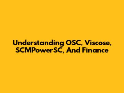 Understanding OSC, Viscose, SCMPowerSC, And Finance