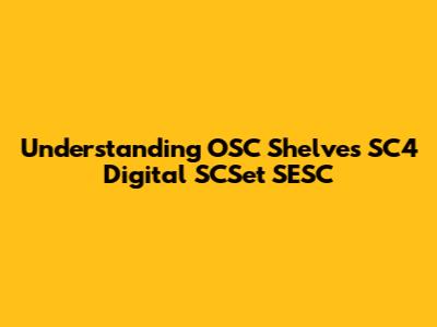 Understanding OSC Shelves SC4 Digital SCSet SESC