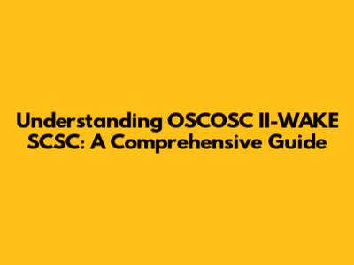 Understanding OSCOSC II-WAKE SCSC: A Comprehensive Guide