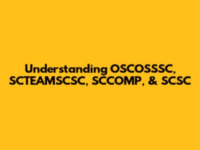 Understanding OSCOSSSC, SCTEAMSCSC, SCCOMP, & SCSC