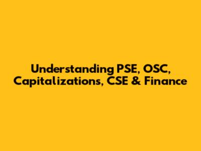 Understanding PSE, OSC, Capitalizations, CSE & Finance