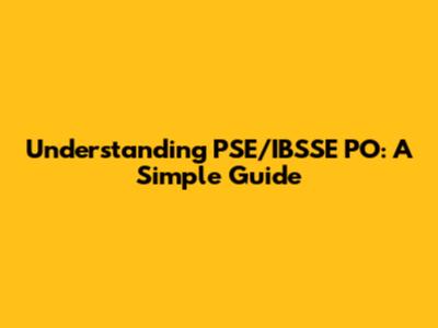 Understanding PSE/IBSSE PO: A Simple Guide