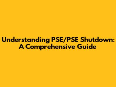Understanding PSE/PSE Shutdown: A Comprehensive Guide