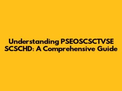 Understanding PSEOSCSCTVSE SCSCHD: A Comprehensive Guide