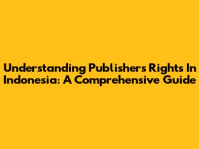 Understanding Publishers' Rights In Indonesia: A Comprehensive Guide
