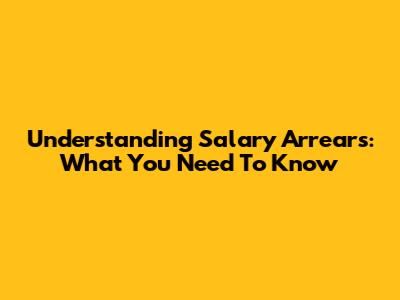Understanding Salary Arrears: What You Need To Know