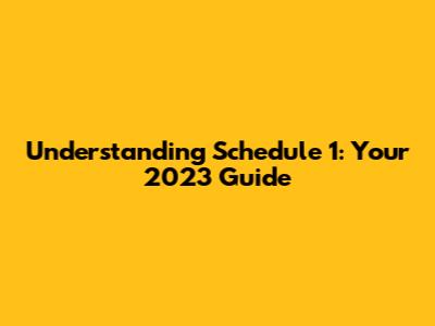 Understanding Schedule 1: Your 2023 Guide