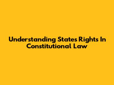 Understanding States' Rights In Constitutional Law