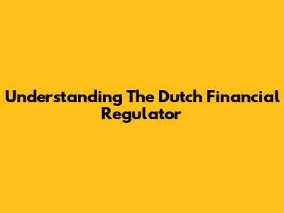 Understanding The Dutch Financial Regulator