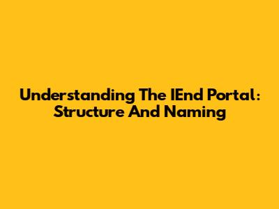 Understanding The IEnd Portal: Structure And Naming