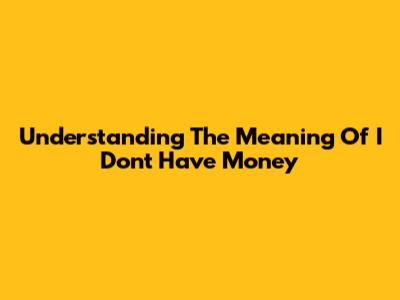 Understanding The Meaning Of 'I Don't Have Money'