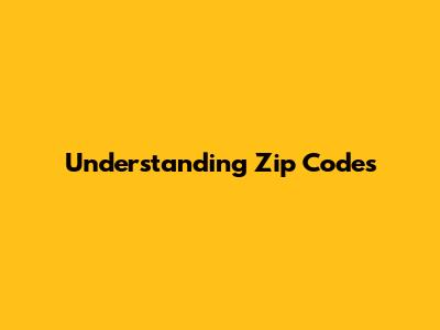 Understanding Zip Codes