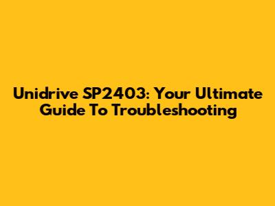 Unidrive SP2403: Your Ultimate Guide To Troubleshooting