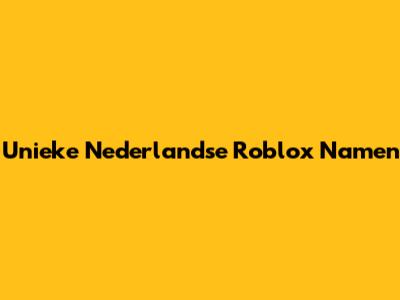 Unieke Nederlandse Roblox Namen