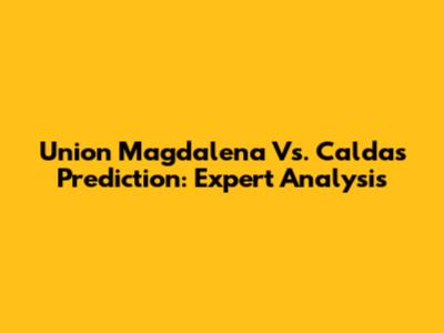 Union Magdalena Vs. Caldas Prediction: Expert Analysis