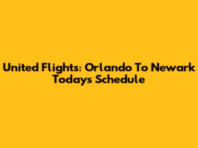 United Flights: Orlando To Newark Today's Schedule