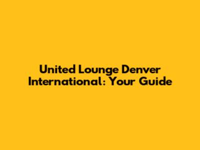 United Lounge Denver International: Your Guide