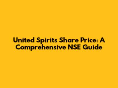 United Spirits Share Price: A Comprehensive NSE Guide