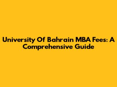 University Of Bahrain MBA Fees: A Comprehensive Guide