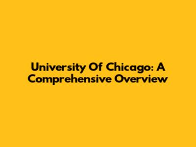 University Of Chicago: A Comprehensive Overview