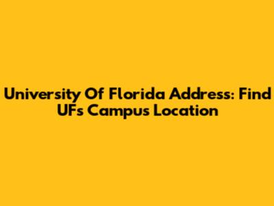 University Of Florida Address: Find UF's Campus Location
