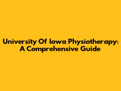 University Of Iowa Physiotherapy: A Comprehensive Guide