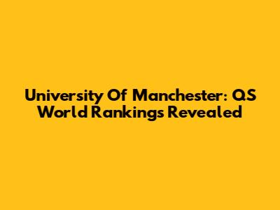 University Of Manchester: QS World Rankings Revealed
